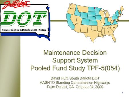 1 Maintenance Decision Support System Pooled Fund Study TPF-5(054) David Huft, South Dakota DOT AASHTO Standing Committee on Highways Palm Desert, CA October.