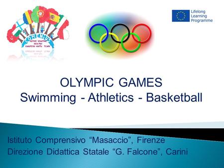 OLYMPIC GAMES Swimming - Athletics - Basketball Istituto Comprensivo “Masaccio”, Firenze Direzione Didattica Statale “G. Falcone”, Carini.