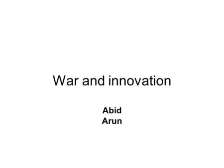 War and innovation Abid Arun. “In Italy for thirty years under the Borgias they had warfare, terror, murder and bloodshed but they produced Michelangelo,