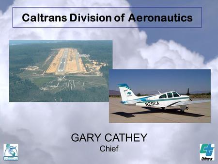GARY CATHEY Chief Caltrans Division of Aeronautics.