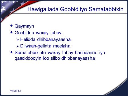 Visual 5.1 Hawlgallada Goobid iyo Samatabbixin  Qaymayn  Goobiddu waxay tahay:  Helidda dhibbanayaasha.  Diiwaan-gelinta meelaha.  Samatabbixintu.