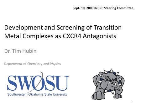 1 Development and Screening of Transition Metal Complexes as CXCR4 Antagonists Dr. Tim Hubin Department of Chemistry and Physics Sept. 10, 2009 INBRE Steering.