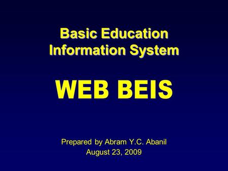 Basic Education Information System Prepared by Abram Y.C. Abanil August 23, 2009.