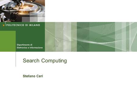 Search Computing Stefano Ceri. Prof. Stefano Ceri Database Management Search Computing, an EU-funded Project  European Reseach Council (ERC) runs EU.