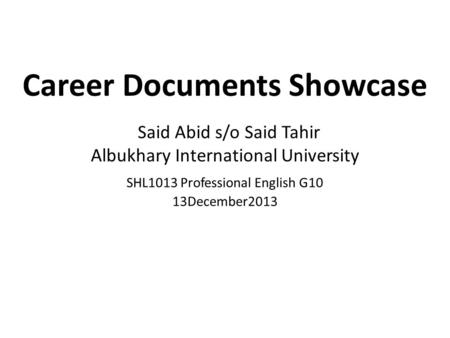 Career Documents Showcase Said Abid s/o Said Tahir Albukhary International University SHL1013 Professional English G10 13December2013.