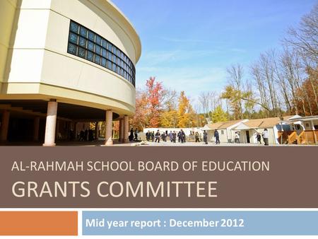 AL-RAHMAH SCHOOL BOARD OF EDUCATION GRANTS COMMITTEE Mid year report : December 2012.