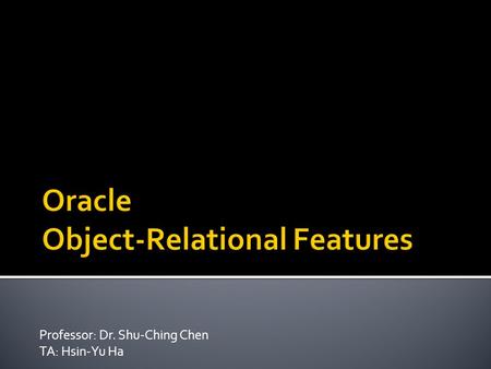 Professor: Dr. Shu-Ching Chen TA: Hsin-Yu Ha.  Objects  Varray  Nested Table  Transaction Control Language(TCL)