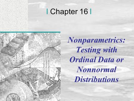 Irwin/McGraw-Hill © Andrew F. Siegel, 1997 and 2000 16-1 l Chapter 16 l Nonparametrics: Testing with Ordinal Data or Nonnormal Distributions.