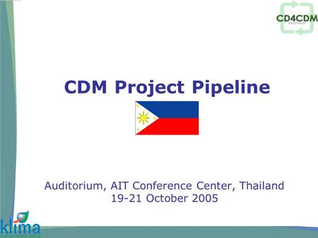 CDM Project Pipeline Auditorium, AIT Conference Center, Thailand 19-21 October 2005.