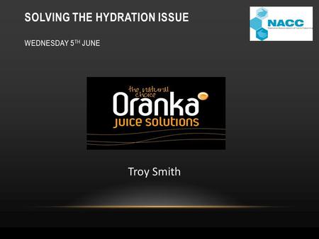 SOLVING THE HYDRATION ISSUE WEDNESDAY 5 TH JUNE Troy Smith.