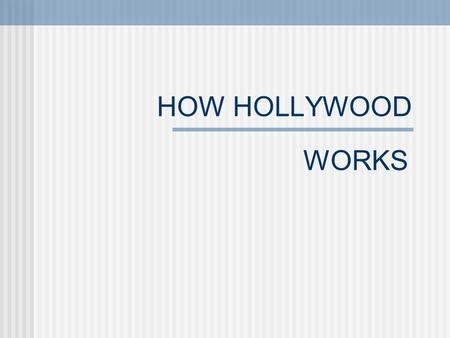 HOW HOLLYWOOD WORKS Dominant companies have been around since 1930s  1990s saw major consolidations (Time and Warner, Disney & Capital Cities/ABC, Viacom/Paramount)