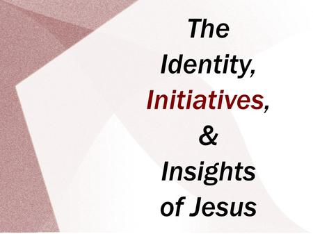The Identity, Initiatives, & Insights of Jesus. 15th Initiative: Love Loving & Judge Judging John 5.17-30; Matt 11.20-30 (March 3, 2013) Consider an Overview.