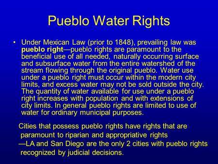 Pueblo Water Rights Under Mexican Law (prior to 1848), prevailing law was pueblo right—pueblo rights are paramount to the beneficial use of all needed,