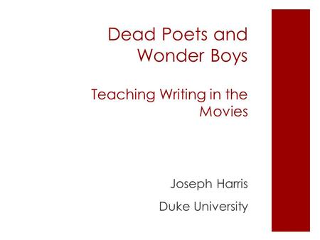 Dead Poets and Wonder Boys Teaching Writing in the Movies Joseph Harris Duke University.