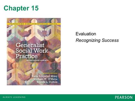 Chapter 15 Evaluation Recognizing Success. Social Work Evaluation and Research Historically –Paramount to the work of early social work pioneers Currently.