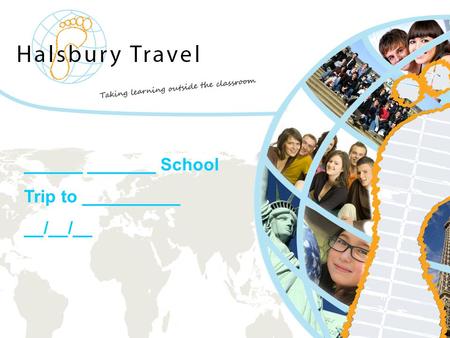 Www.halsbury.com [Your School Name] [Destination And Date] ______ _______ School Trip to __________ __/__/__.