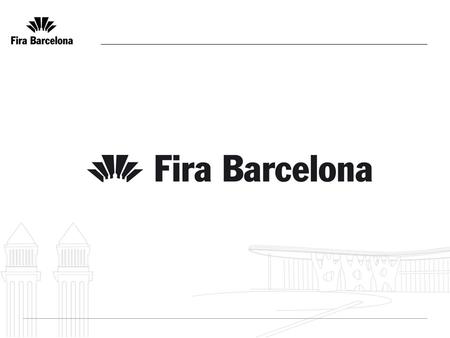 - 2 - Fira de Barcelona key features 76 Exhibitions in our portfolio, among which, 15 shows ranked among the most important in the world 30.000 Companies.