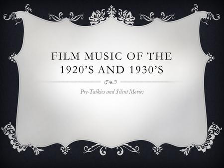 FILM MUSIC OF THE 1920’S AND 1930’S Pre-Talkies and Silent Movies.