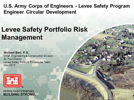 U.S. Army Corps of Engineers - Levee Safety Program Engineer Circular Development US Army Corps of Engineers BUILDING STRONG ® Michael Bart, P. E. Chief,