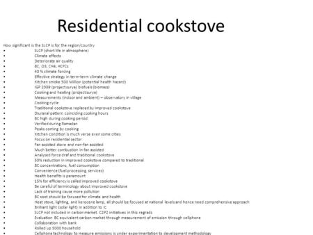 Residential cookstove How significant is the SLCP is for the region/country SLCP (short life in atmosphere) Climate effects Deteriorate air quality BC,
