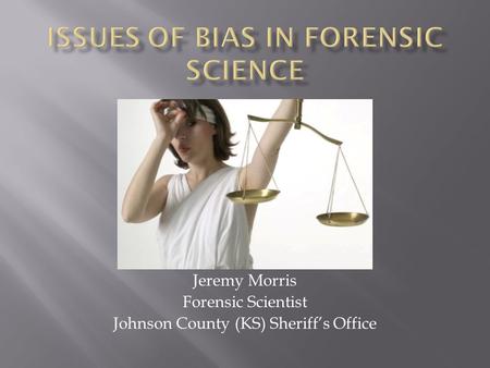 Jeremy Morris Forensic Scientist Johnson County (KS) Sheriff’s Office.