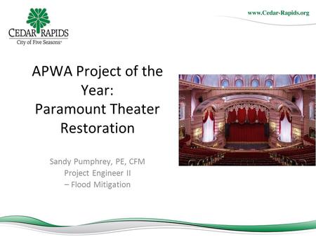 APWA Project of the Year: Paramount Theater Restoration Sandy Pumphrey, PE, CFM Project Engineer II – Flood Mitigation.