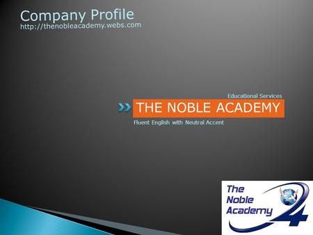 THE NOBLE ACADEMY Fluent English with Neutral Accent Company Profile http :// thenobleacademy.webs.com Educational Services.