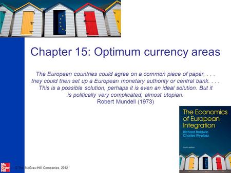 © The McGraw-Hill Companies, 2012 Chapter 15: Optimum currency areas The European countries could agree on a common piece of paper,... they could then.