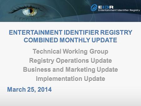 EIDR Combined Monthly Agenda Registry Operations Update –Monthly Stats Technology Update –2.0.2 Release Schedule –UV Update –Tiger Teams Business and.