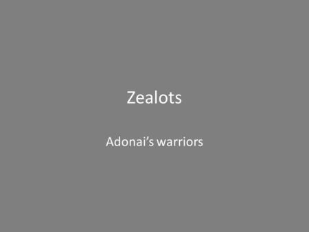Zealots Adonai’s warriors. Shema – Hebrew Shema Israel, Adonai elohenu – Adonai echad Ve’ahavta et Adonai eloeikah B’khol levavkah Uve’khol naphshekah.