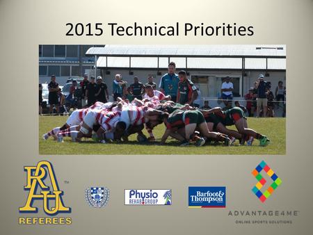 2015 Technical Priorities. Technical Priorities 2015 1. Player Safety The wearing of a mouth guard in all NZ Domestic Rugby is compulsory Closely observe.