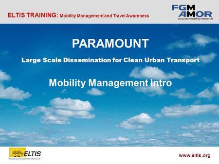 ELTIS TRAINING: Mobility Management and Travel Awareness www.eltis.org PARAMOUNT Large Scale Dissemination for Clean Urban Transport Mobility Management.