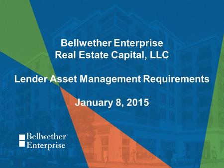 Bellwether Enterprise Real Estate Capital, LLC Lender Asset Management Requirements January 8, 2015.