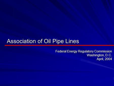 Association of Oil Pipe Lines Federal Energy Regulatory Commission Washington, D.C. April, 2004.