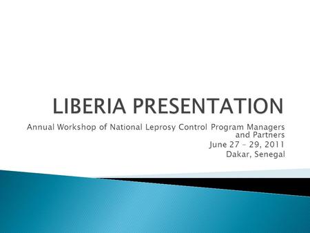 Annual Workshop of National Leprosy Control Program Managers and Partners June 27 – 29, 2011 Dakar, Senegal.