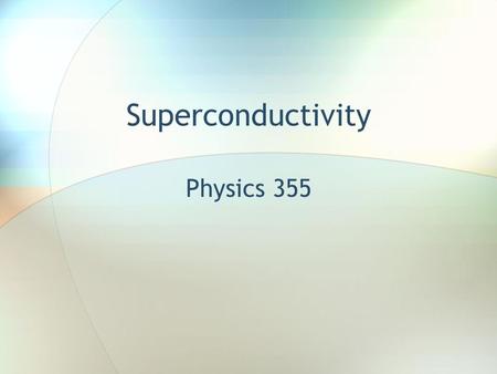 Superconductivity Physics 355. Introduction The topic of superconductivity brings together many of the topics we’ve covered: phonons structure magnetism.