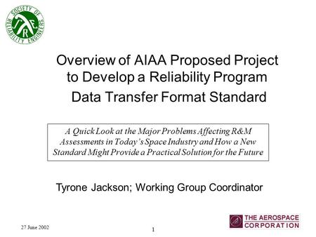 27 June 2002 1 Overview of AIAA Proposed Project to Develop a Reliability Program Data Transfer Format Standard A Quick Look at the Major Problems Affecting.