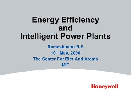 Energy Efficiency and Intelligent Power Plants Rameshbabu R S 10 th May, 2006 The Center For Bits And Atoms MIT.
