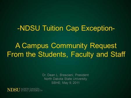 -NDSU Tuition Cap Exception- A Campus Community Request From the Students, Faculty and Staff Dr. Dean L. Bresciani, President North Dakota State University.