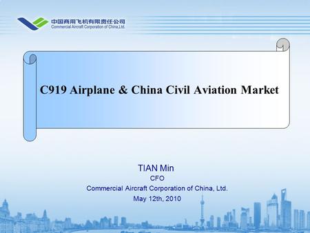 TIAN Min CFO Commercial Aircraft Corporation of China, Ltd. May 12th, 2010 C919 Airplane & China Civil Aviation Market.
