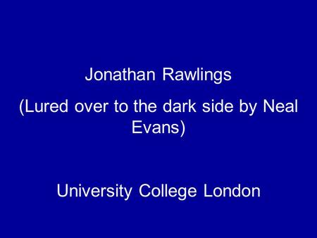 Jonathan Rawlings (Lured over to the dark side by Neal Evans) University College London.