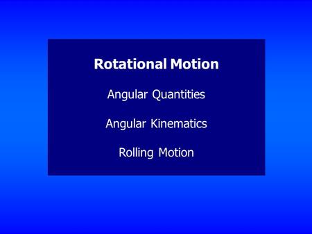 Rotational Motion Angular Quantities Angular Kinematics Rolling Motion.
