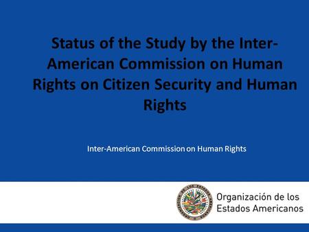 Status of the Study by the Inter- American Commission on Human Rights on Citizen Security and Human Rights Inter-American Commission on Human Rights Avance.