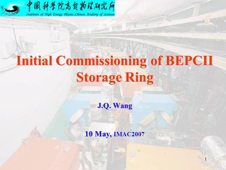 1 Initial Commissioning of BEPCII Storage Ring J.Q. Wang 10 May, Initial Commissioning of BEPCII Storage Ring J.Q. Wang 10 May, IMAC2007.