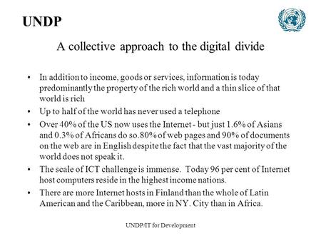 UNDP/IT for Development A collective approach to the digital divide In addition to income, goods or services, information is today predominantly the property.