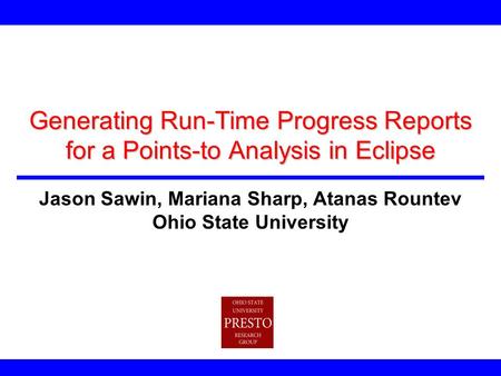 Generating Run-Time Progress Reports for a Points-to Analysis in Eclipse Jason Sawin, Mariana Sharp, Atanas Rountev Ohio State University.