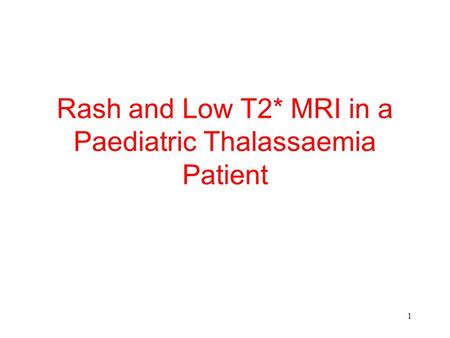 1 Rash and Low T2* MRI in a Paediatric Thalassaemia Patient.