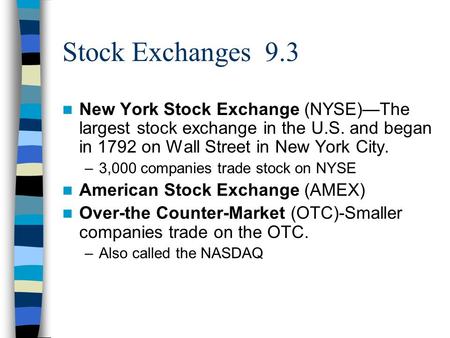 Stock Exchanges 9.3 New York Stock Exchange (NYSE)—The largest stock exchange in the U.S. and began in 1792 on Wall Street in New York City. –3,000 companies.