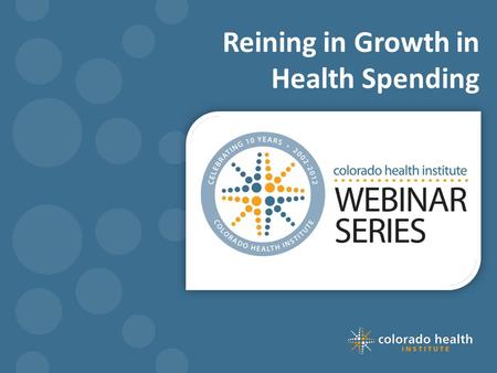 Reining in Growth in Health Spending. Webinar basics How do I ask questions during the webinar? Recorded webinar and PowerPoint slides will be available.