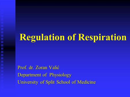 Regulation of Respiration Prof. dr. Zoran Valić Department of Physiology University of Split School of Medicine.